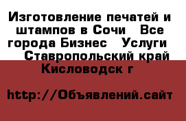 Изготовление печатей и штампов в Сочи - Все города Бизнес » Услуги   . Ставропольский край,Кисловодск г.